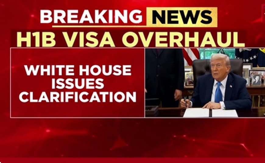 🇺🇸 H-1B Visa Fee Hike Clarified: $100,000 Fee Applies Only to New Applications, Says White House